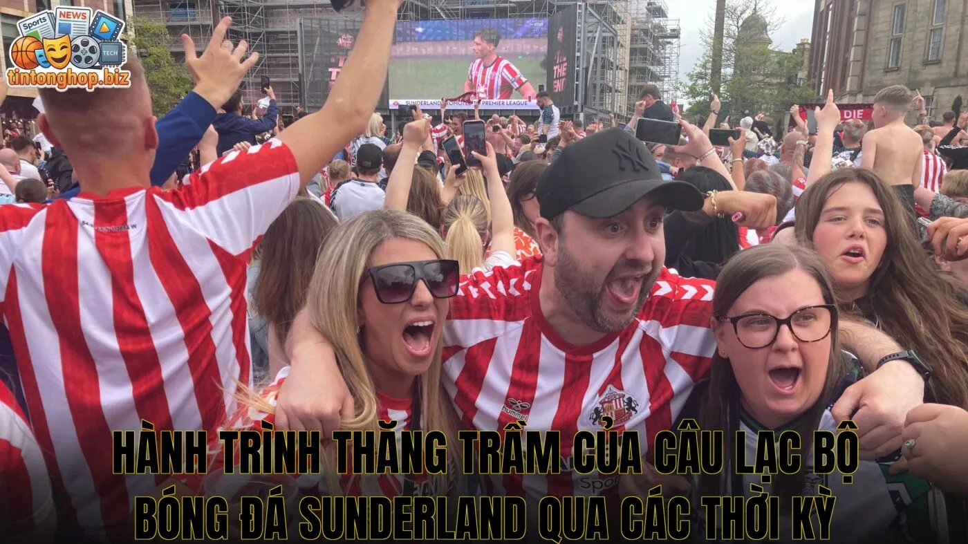 Hành trình thăng trầm của câu lạc bộ bóng đá Sunderland qua các thời kỳ