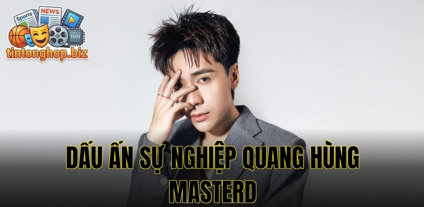 Dấu ấn sự nghiệp Quang Hùng Masterd