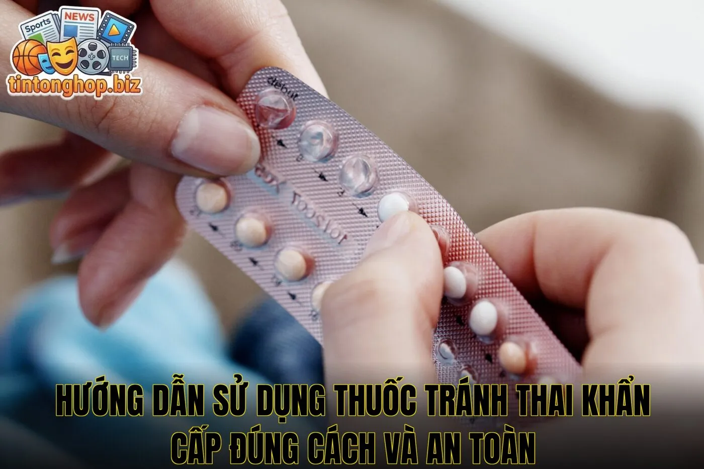 Hướng dẫn sử dụng thuốc tránh thai khẩn cấp đúng cách và an toàn