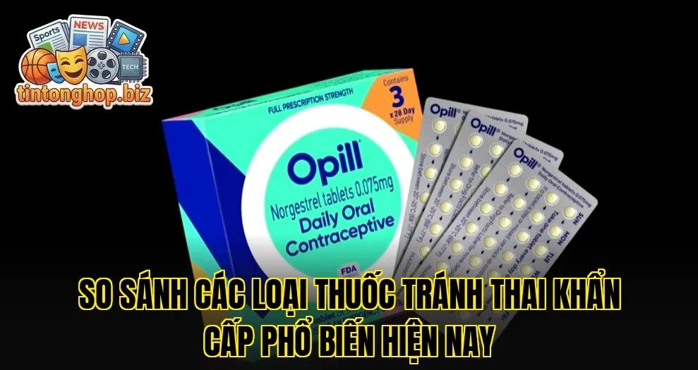 So sánh các loại thuốc tránh thai khẩn cấp phổ biến hiện nay