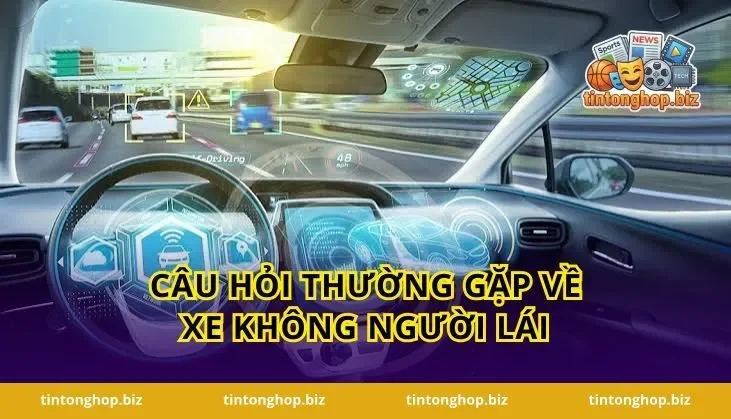 Câu Hỏi Thường Gặp Về Xe Không Người Lái